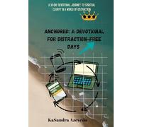 Anchored: A Devotional for Distraction-Free Days: A 30-Day Devotional Journey to Spiritual Clarity in a World of Distraction