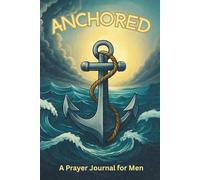 Anchored: A KJV Prayer Journal for Men to Reflect, Stand Firm, and Grow Strong in Faith