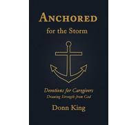 Anchored for the Storm Devotions for Caregivers Drawing Strength from God - Donn King - Hidden Mentor Media - ebook (ePub) - Livre