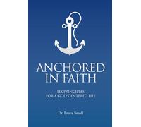 Anchored In Faith: Six Principles For A God-Centered Life