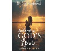 Anchored in God’s Love: 30-Day Christian Devotional to Strengthen Faith, Find Peace, and Experience God’s Unfailing Love: Daily Scriptures, ... and a Deeper Relationship with God
