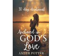 Anchored in God’s Love: 30-Day Christian Devotional to Strengthen Faith, Find Peace, and Experience God’s Unfailing Love: Daily Scriptures, ... and a Deeper Relationship with God