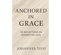 Anchored In Grace: 30 Reflection On Redemptive Love