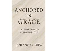 Anchored In Grace: 30 Reflective On Redemptive Love
