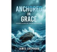Anchored in Grace: Living a Life of Faith & Purpose