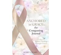 Anchored in Grace, the Companion Journal: For Women Walking Through Cancer