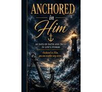 Anchored in Him: 60 Days of Faith and Trust in Life's Storms
