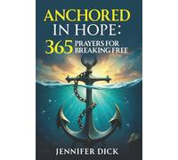 ANCHORED IN HOPE: 365 PRAYERS FOR BREAKING FREE