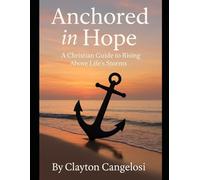 Anchored in Hope: A Christian Guide to Rising Above Life’s Storms