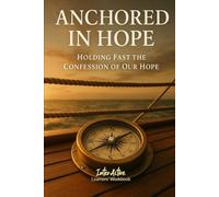 ANCHORED in HOPE - Holding Fast the Confession of Our Hope: Interactive Bible Learning - Learners' Workbook