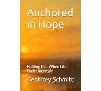 Anchored in Hope: Holding Fast When Life Feels Uncertain