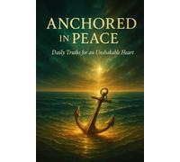 Anchored in Peace: 43-Part Bible Study and Daily Devotional for Faith, Calm, and God’s Unshakable Peace