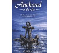 Anchored in the After: A 52-W evotion for Widowers Who Feel Adrift After Loss
