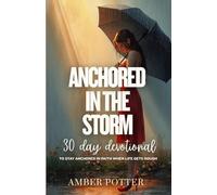 Anchored in the Storm: 30-Day Devotional to Find Peace and Strength in Life's Hardest Seasons: Daily Bible Devotions and Prayers to Calm Anxiety, Strengthen Faith, and Stand Firm in Uncertain Times