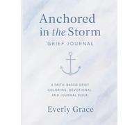 Anchored in the Storm: A Faith-Based Grief Coloring, Devotional, and Journaling Book: 52 weeks of comfort, hope, and healing through scripture ... coloring pages for the grieving heart.