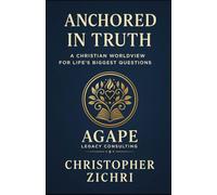 Anchored in Truth: A Christian Worldview For Life's Biggest Questions