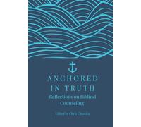 Anchored in Truth: Reflections on Biblical Counseling