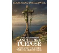 Anchored Purpose: Navigating the World with God-Given Meaning