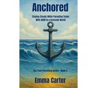 Anchored: Staying Steady While Parenting Teens with ADHD in a Stressful World