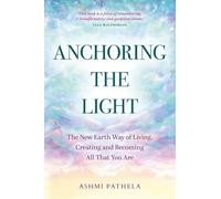 Anchoring the Light: The New Earth Way of Living, Creating and Becoming All That You Are