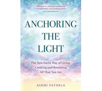 Anchoring the Light The New Earth Way of Living, Creating and Becoming All That You Are - Ashmi Pathela - Hay House UK - ebook (ePub) - Livre