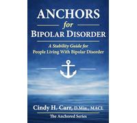 Anchors for Bipolar Disorder: Building a Life of Stability with the Right Care Team, Community, and Rhythms