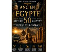 ANCIEN ÉGYPTE : 50 MYSTÈRES QUI N'ONT TOUJOURS PAS DE RÉPONSE: Tombes Perdues, Pharaons Oubliés, Cités Englouties, Secrets Anciens, et les Questions que l'Archéologie n'a Pas Encore Résolues