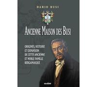Ancienne Maison des Busi. Origines, histoire et expansion de cette Ancienne et Noble Famille Bergamasque