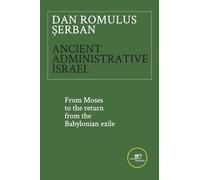 ANCIENT ADMINISTRATIVE ISRAEL: From Moses to the return from the Babylonian exile