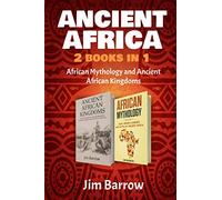 Ancient Africa - 2 Books in 1: African Mythology and Ancient African Kingdoms