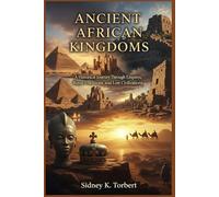 ANCIENT AFRICAN KINGDOMS: A Historical Journey Through Empires, Royal Traditions, and Lost Civilizations