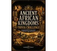 Ancient African Kingdoms Trivia Challenge: 200 Questions to Challenge, Educate, and Entertain