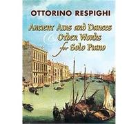 Ancient Airs And Dances & Other Works for Solo Piano Ottorino Respighi (Auteur)