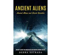Ancient Aliens: Ancient Aliens and Secret Societies (Ancient Aliens the Unseen God and Modern Chronic Disease)
