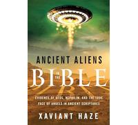 Ancient Aliens in the Bible: Evidence of UFOs, Nephilim, and the True Face of Angels in Ancient Scriptures