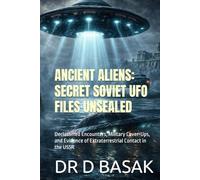 ANCIENT ALIENS: SECRET SOVIET UFO FILES UNSEALED: Declassified Encounters, Military Cover-Ups, and Evidence of Extraterrestrial Contact in the USSR