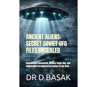 ANCIENT ALIENS: SECRET SOVIET UFO FILES UNSEALED: Declassified Encounters, Military Cover-Ups, and Evidence of Extraterrestrial Contact in the USSR