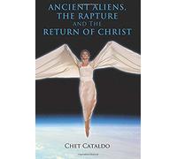 Ancient Aliens, The Rapture And The Return Of Christ