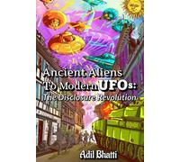 Ancient Aliens to Modern UFOs: The Disclosure Revolution: How Ancient Civilizations, Biblical Texts, and Pentagon Whistleblowers Reveal Humanity's Extraterrestrial Contact