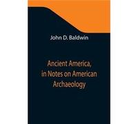 Ancient America in Notes on American Archaeology - John D. Baldwin - Alpha Editions - Livre en Anglais John D. BaldwinJohn D. Baldwin (Auteur)