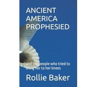 Ancient America Prophesied: And The People Who Tried To Bring Her To Her Knees