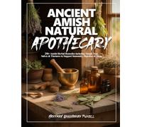 ANCIENT AMISH NATURAL APOTHECARY: 250+ Amish Herbal Remedies including Simple Teas, Salves & Tinctures to Support Immunity, Digestion & Sleep