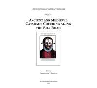 Ancient And Medieval Cataract Couching Along The Silk Road: 1 (A New History Of Cataract Surgery)