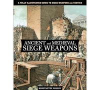 Ancient and Medieval Siege Weapons: A Fully Illustrated Guide To Siege Weapons And Tactics