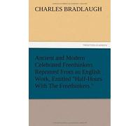 Ancient And Modern Celebrated Freethinkers Reprinted From An English Work, Entitled "Half-Hours With The Freethinkers.