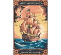 Ancient and Modern Ships Part 1: Wooden Sailing Ships: The Evolution of Maritime Design and Strategy Through Wooden Ships (Annotated)