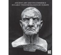 Ancient Art and Its Commerce in Early TwentiethCentury Europe Ancient Art and Its Commerce in Early TwentiethCentury Europe (Auteur)