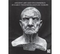 Ancient Art and Its Commerce in Early TwentiethCentury Europe Ancient Art and Its Commerce in Early TwentiethCentury Europe (Auteur)