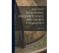Ancient Astronomy, Modern Science, And Sacred Cosmology