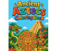 Ancient Aztecs Coloring Book: Explore the Wonders of a Mighty Ancient Empire